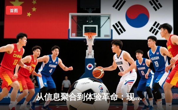 从信息聚合到体验革命：现代体育资讯网的深层演进与未来形态