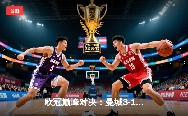 欧冠巅峰对决：曼城3-1逆转皇马晋级决赛，哈兰德双响定乾坤