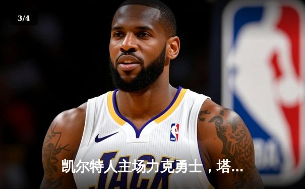 凯尔特人主场力克勇士，塔图姆34分引领绿衫军重返联盟第一 - 3