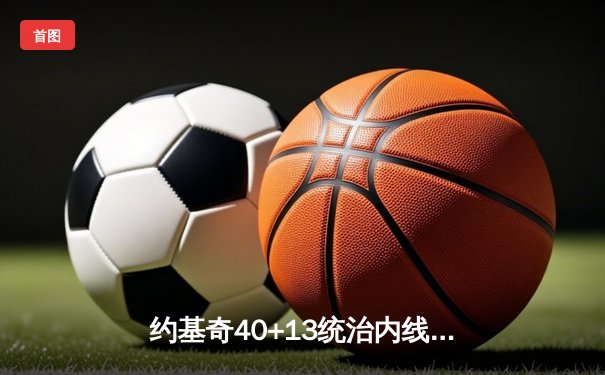 约基奇40+13统治内线，掘金加时险胜勇士迎开门红